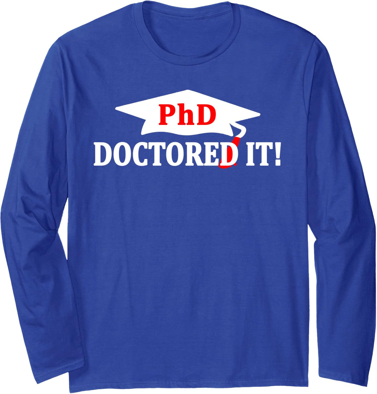 Doctored It PHD Graduation Doctorate Doctoral Degree Grad Long Sleeve T-Shirt - Adult Unisex Royal Blue