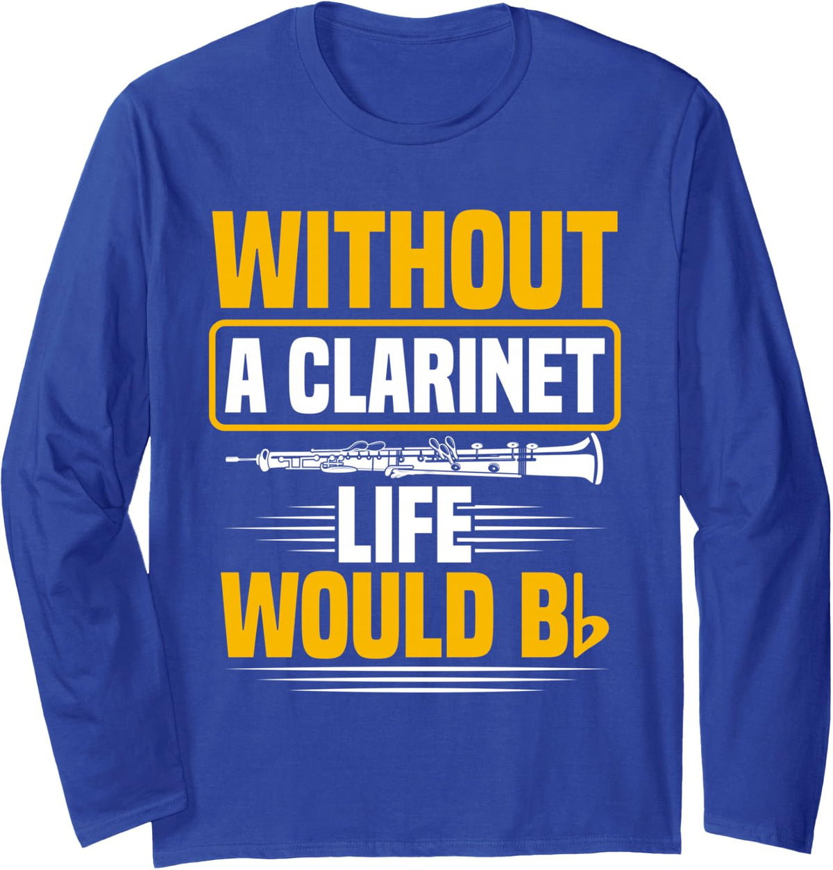 Without A Clarinette Life Would B Clarinet Long Sleeve T-Shirt - Adult Unisex Royal Blue