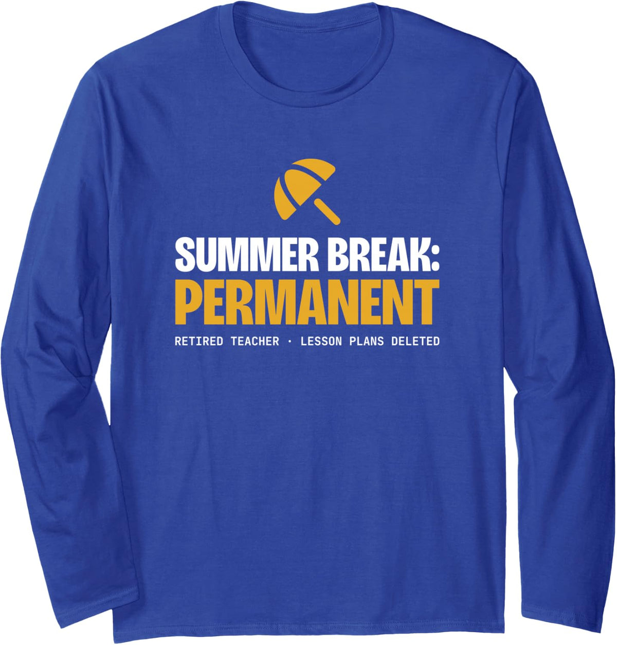 Summer Break Permanent Retired Teacher Retirement Humor Long Sleeve T-Shirt - Adult Unisex Royal Blue
