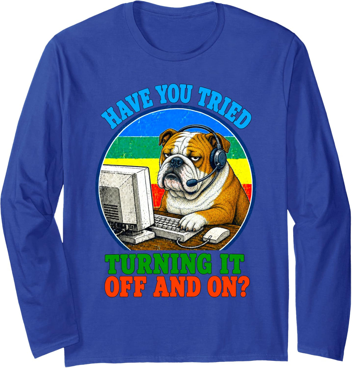 Have You Tried Turning It Off and On Tech Support Bulldog Long Sleeve T-Shirt - Adult Unisex Royal Blue