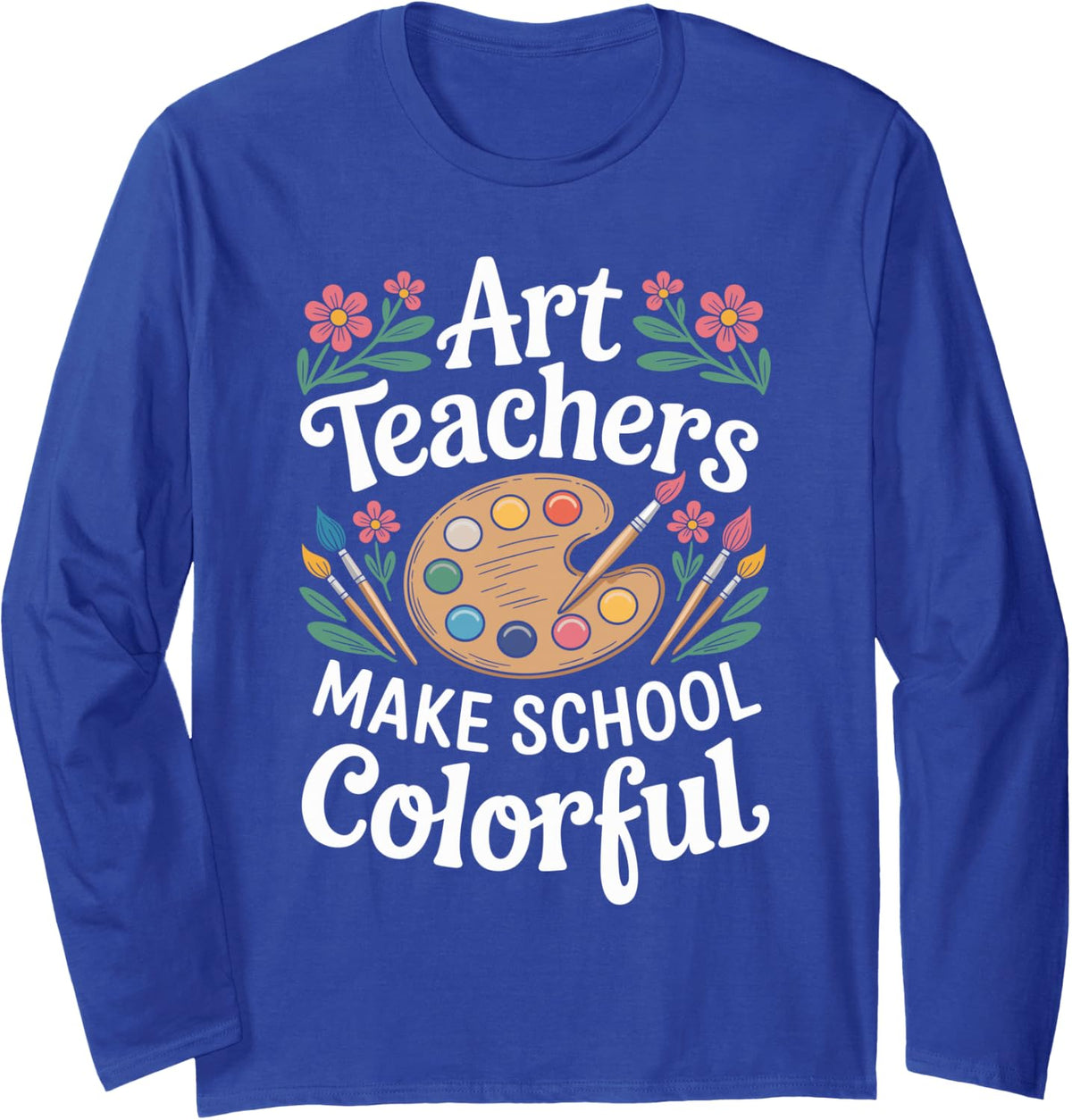 Art Teachers Make School Colorful Teaching Long Sleeve T-Shirt - Adult Unisex Royal Blue
