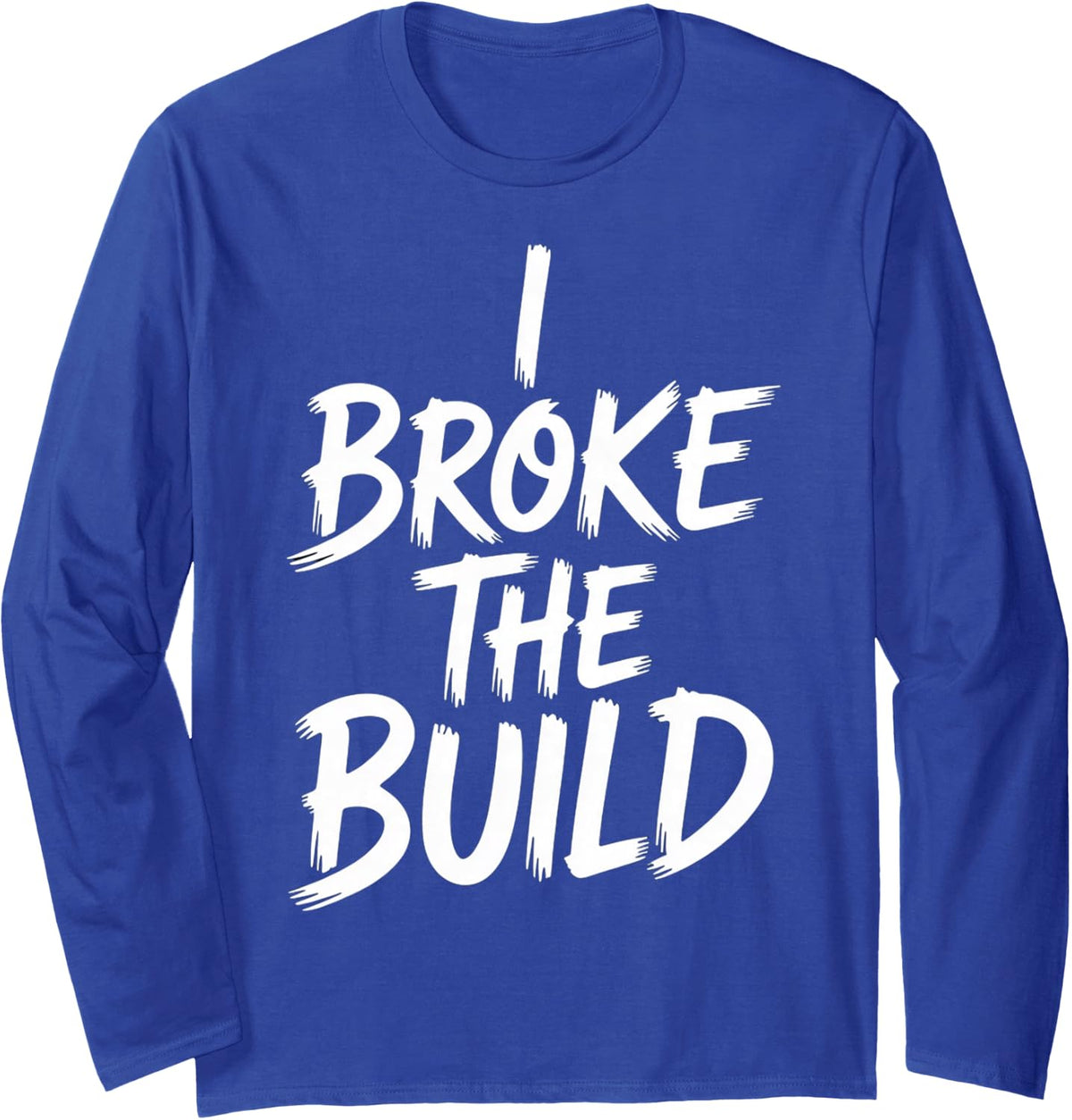 I Broke The Build Coding Developer Programmer - Long Sleeve T-Shirt - Adult Unisex Royal Blue