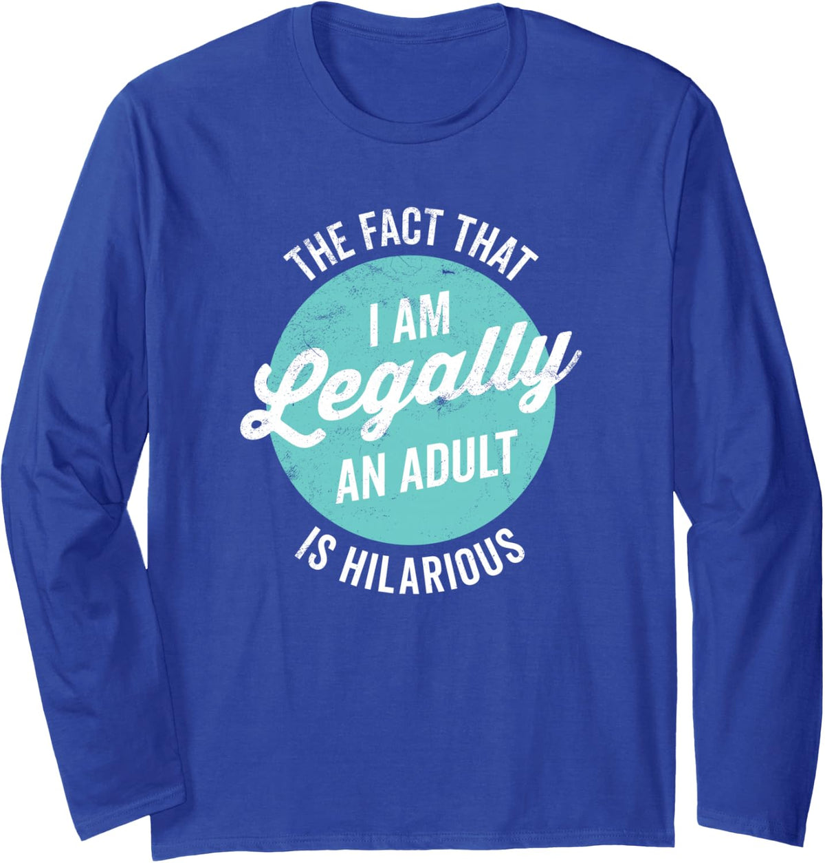 18th Birthday I'm Legally An Adult Is Hilarious Funny Long Sleeve T-Shirt - Adult Unisex Royal Blue
