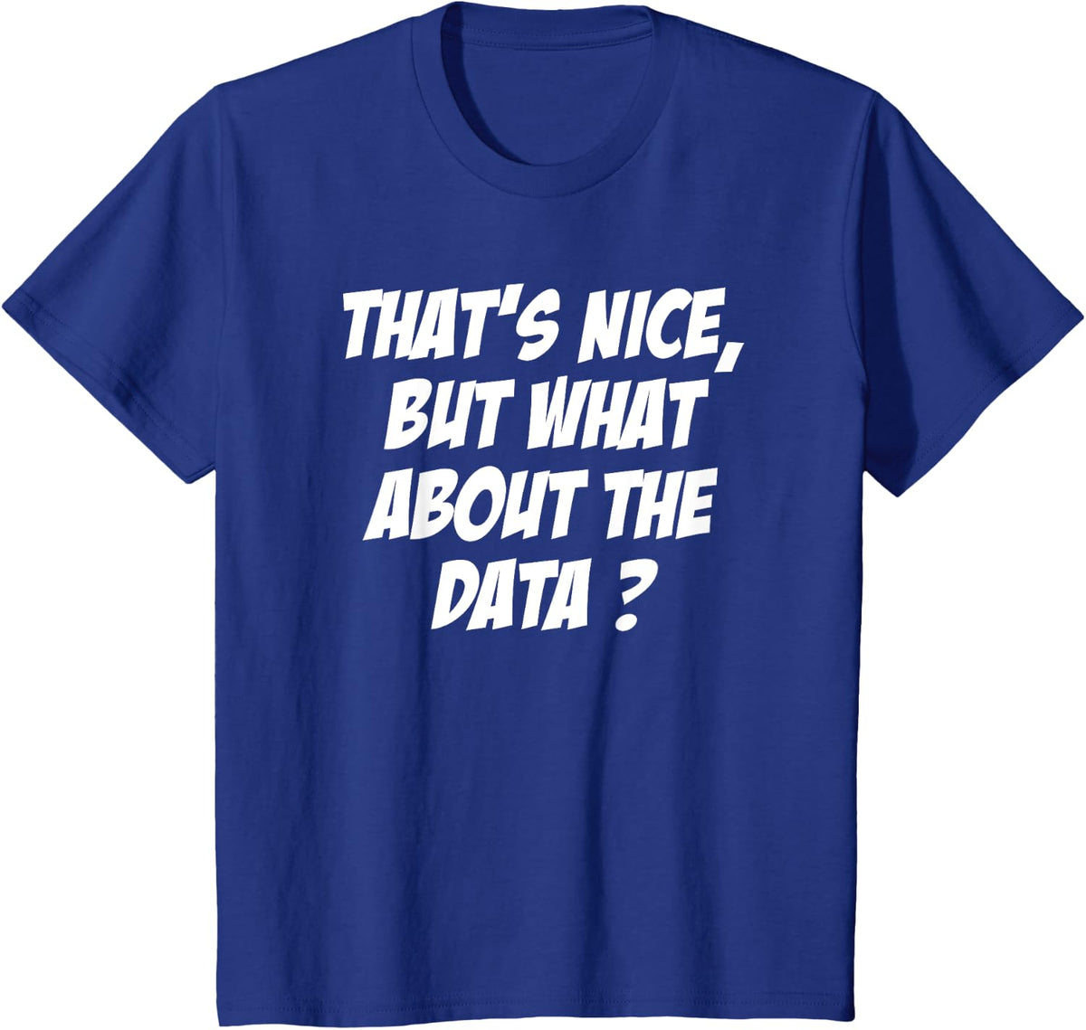 That's Nice But What About The Data Funny Data Scientist T-Shirt - Royal Blue