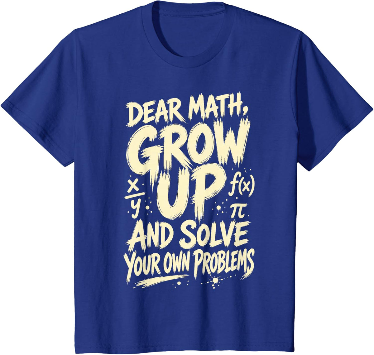 Dear Math Grow Up Solve Your Own Problems Funny Quote Hater T-Shirt - Royal Blue