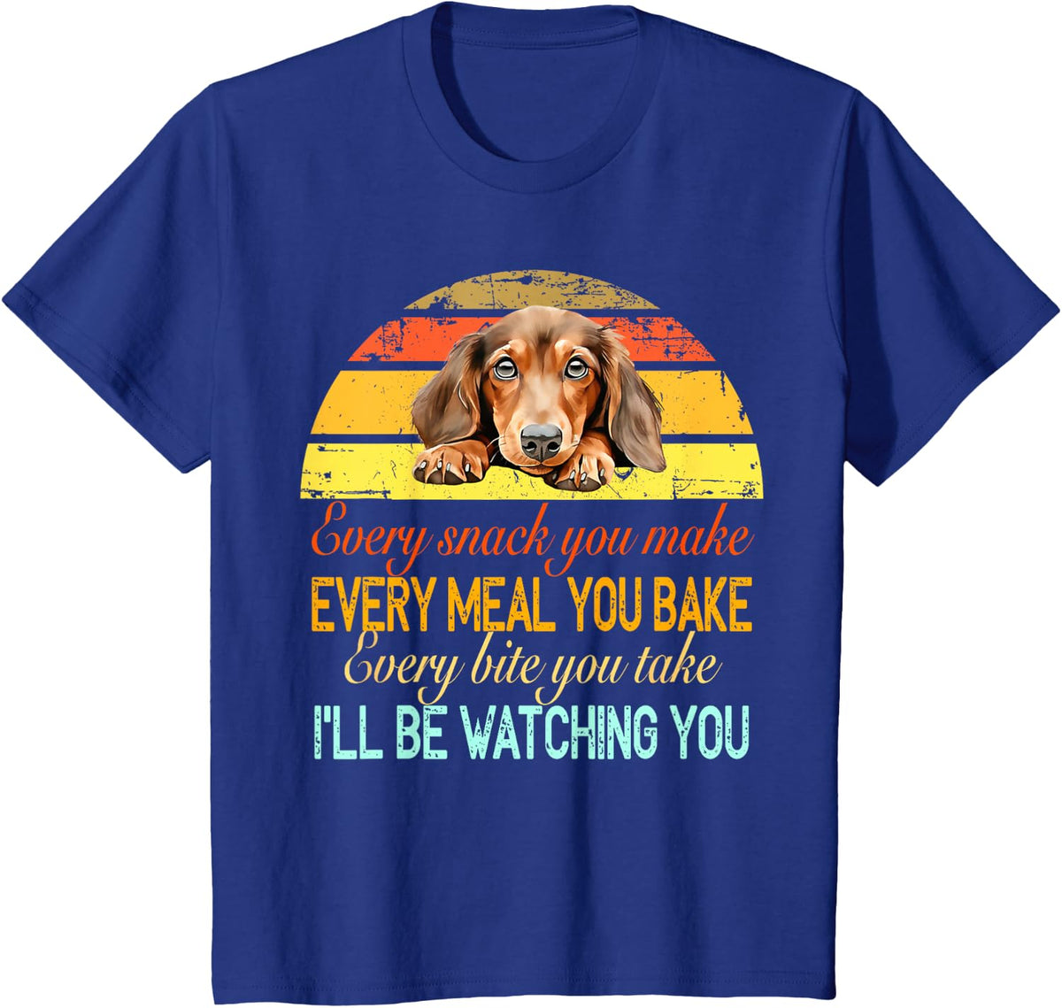 Every Snack You Make Every Meal You Bake Dachshund Gift T-Shirt - Royal Blue