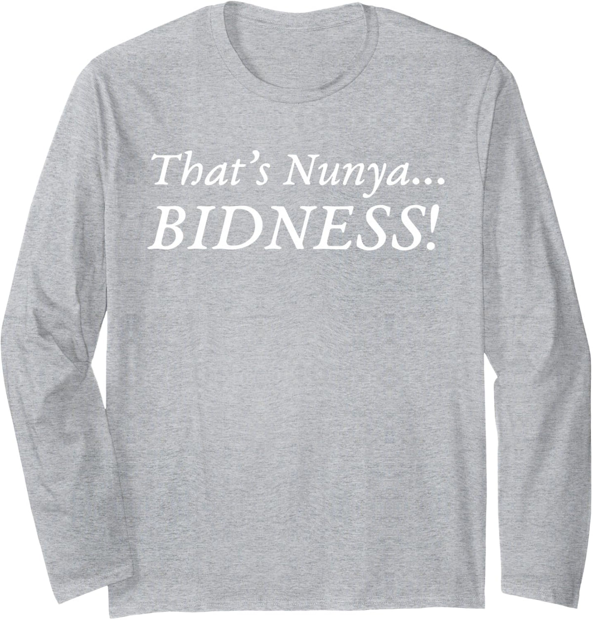 That's NUNYA (None of Your) BIDNESS (Business) Long Sleeve T-Shirt - Adult Unisex Heather Grey