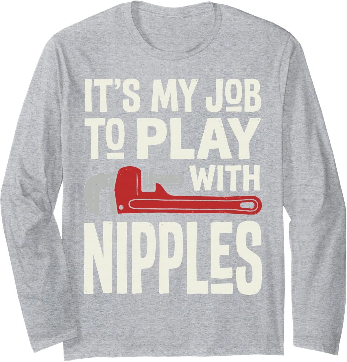 It's My Job to Play with Nipples Plumber Plumbing Pipefitter Long Sleeve T-Shirt - Adult Unisex Heather Grey