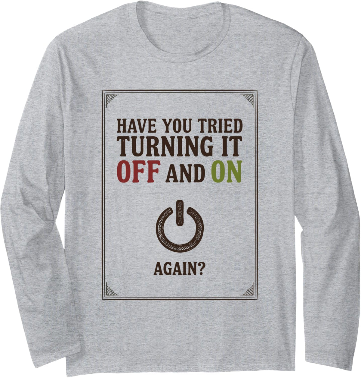 Have You Tried Turning It Off and On Again, Programmer Long Sleeve T-Shirt - Adult Unisex Heather Grey