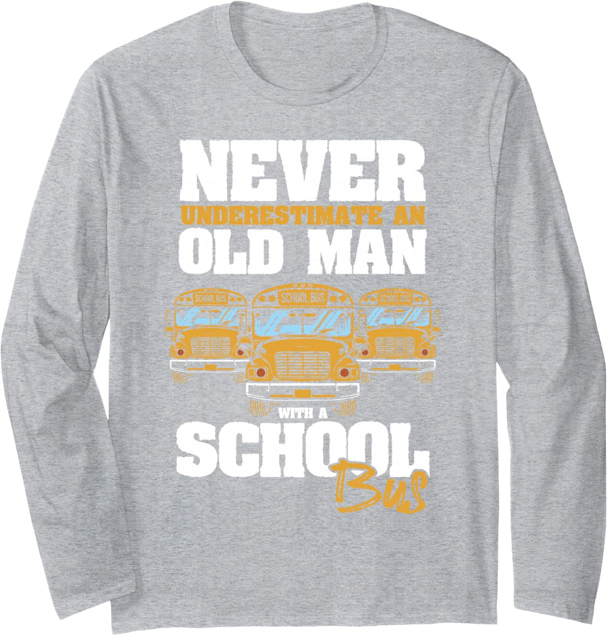 Never Underestimate an Old Man with A School Bus Driver Long Sleeve T-Shirt - Adult Unisex Heather Grey
