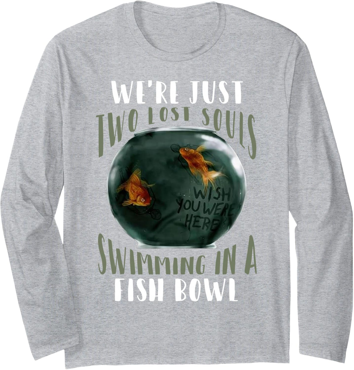 We’re Just Two Lost Souls Swimming In A Fishbowl Long Sleeve T-Shirt - Adult Unisex Heather Grey