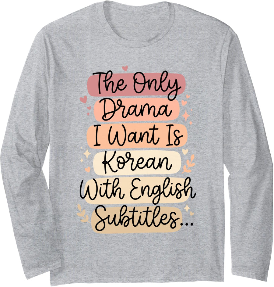 The Drama I Want is Korean with English Subtitles Long Sleeve T-Shirt - Adult Unisex Heather Grey