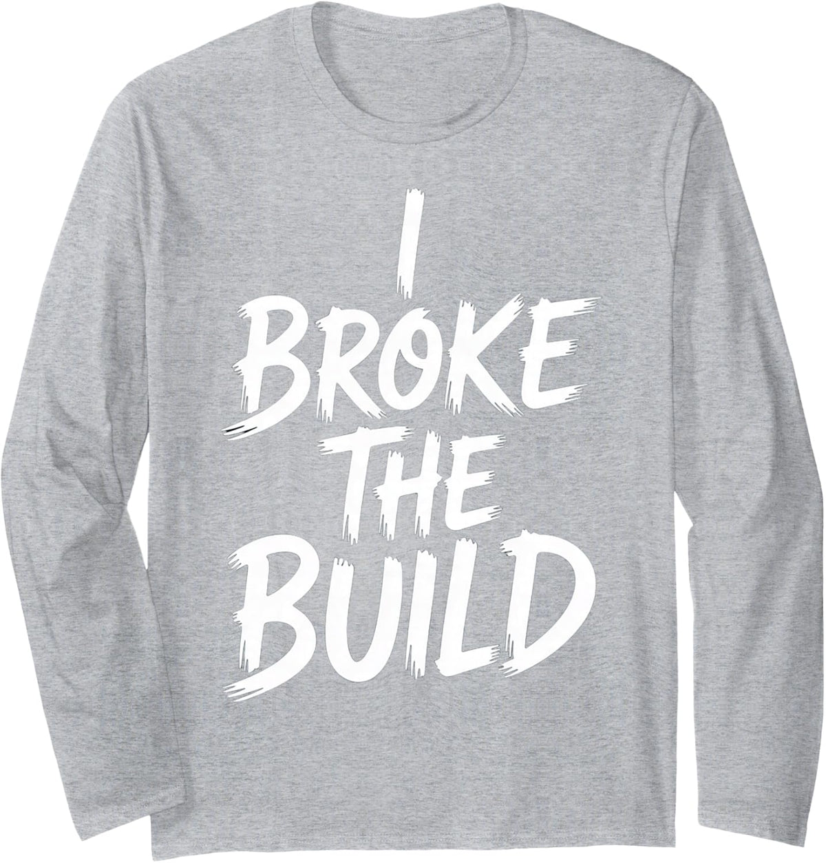 I Broke The Build Coding Developer Programmer - Long Sleeve T-Shirt - Adult Unisex Heather Grey