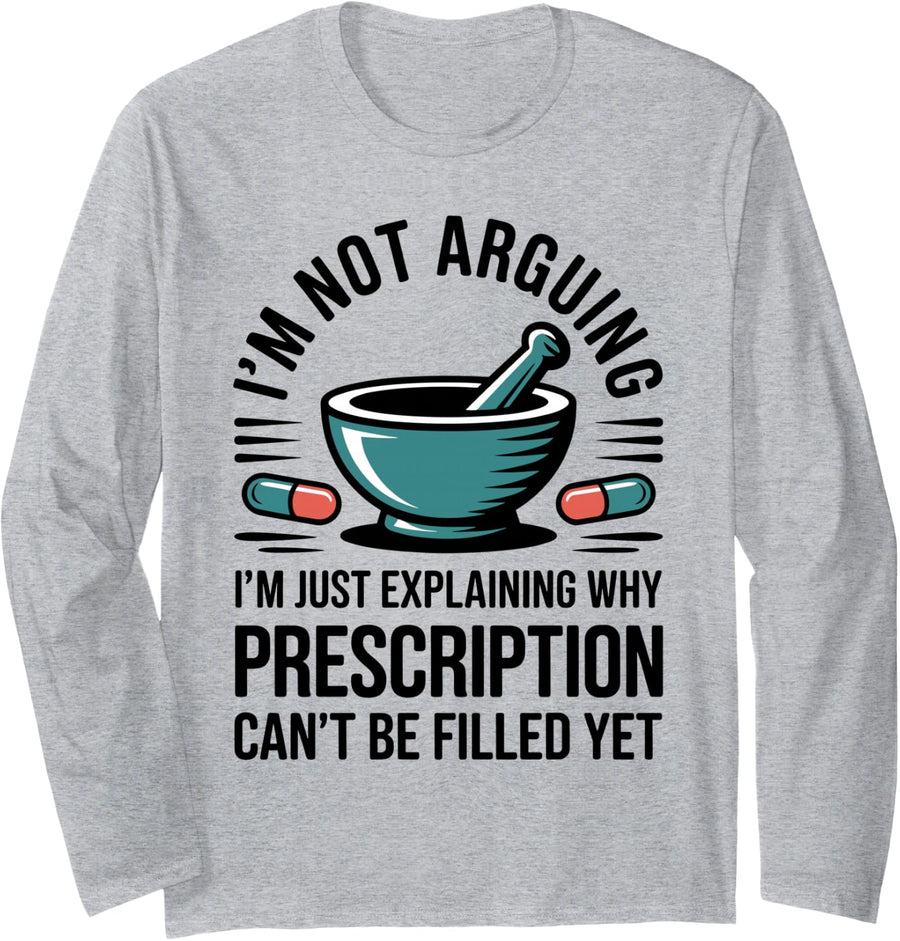 I'm Not Arguing Funny Pharmacy Technician Long Sleeve T-Shirt - Adult Unisex Heather Grey