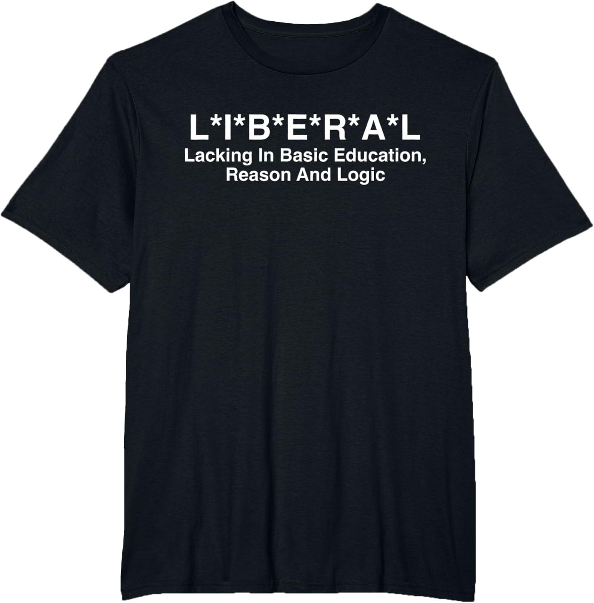 LIBERAL Lacking In Basic Education Reason and Logic Humor T-Shirt - Black