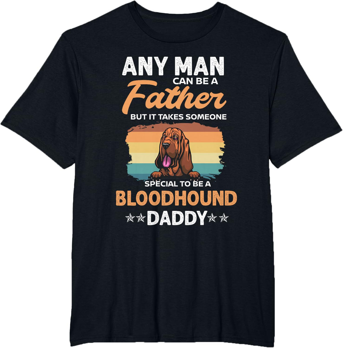 Bloodhound Dog Daddy Dad Any Man Can Be A Father's Day T-Shirt - Black