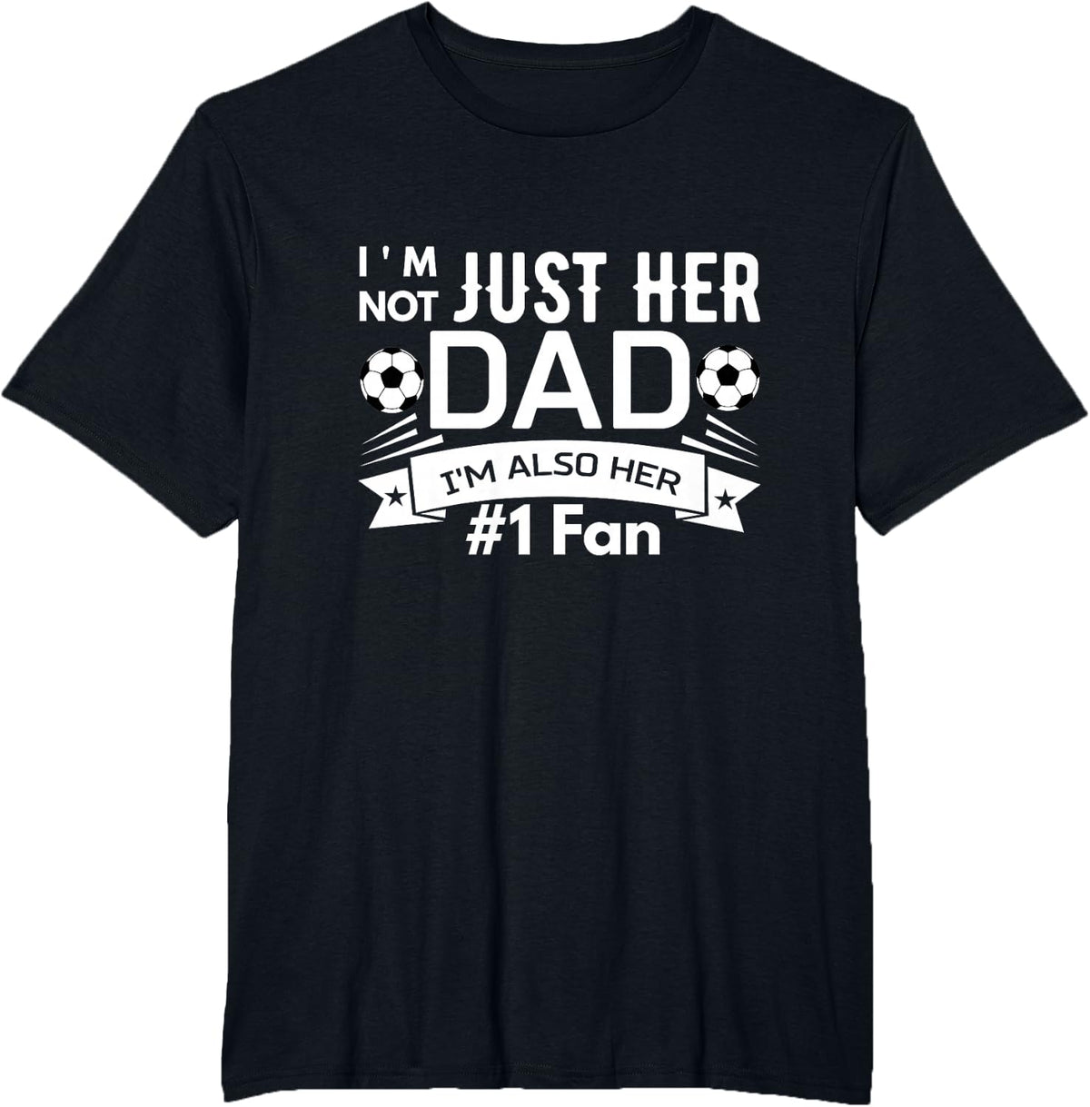 I'm Not Just Her Dad I'm Also Her #1 Fan Soccer Lover T-Shirt - Black