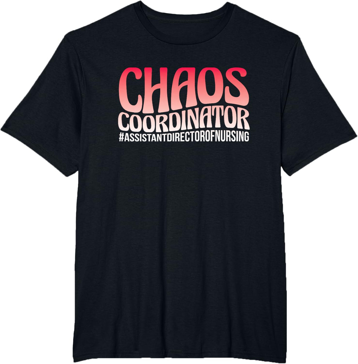 Chaos Coordinator ADON Nurse Assistant Director Of Nursing T-Shirt - Black