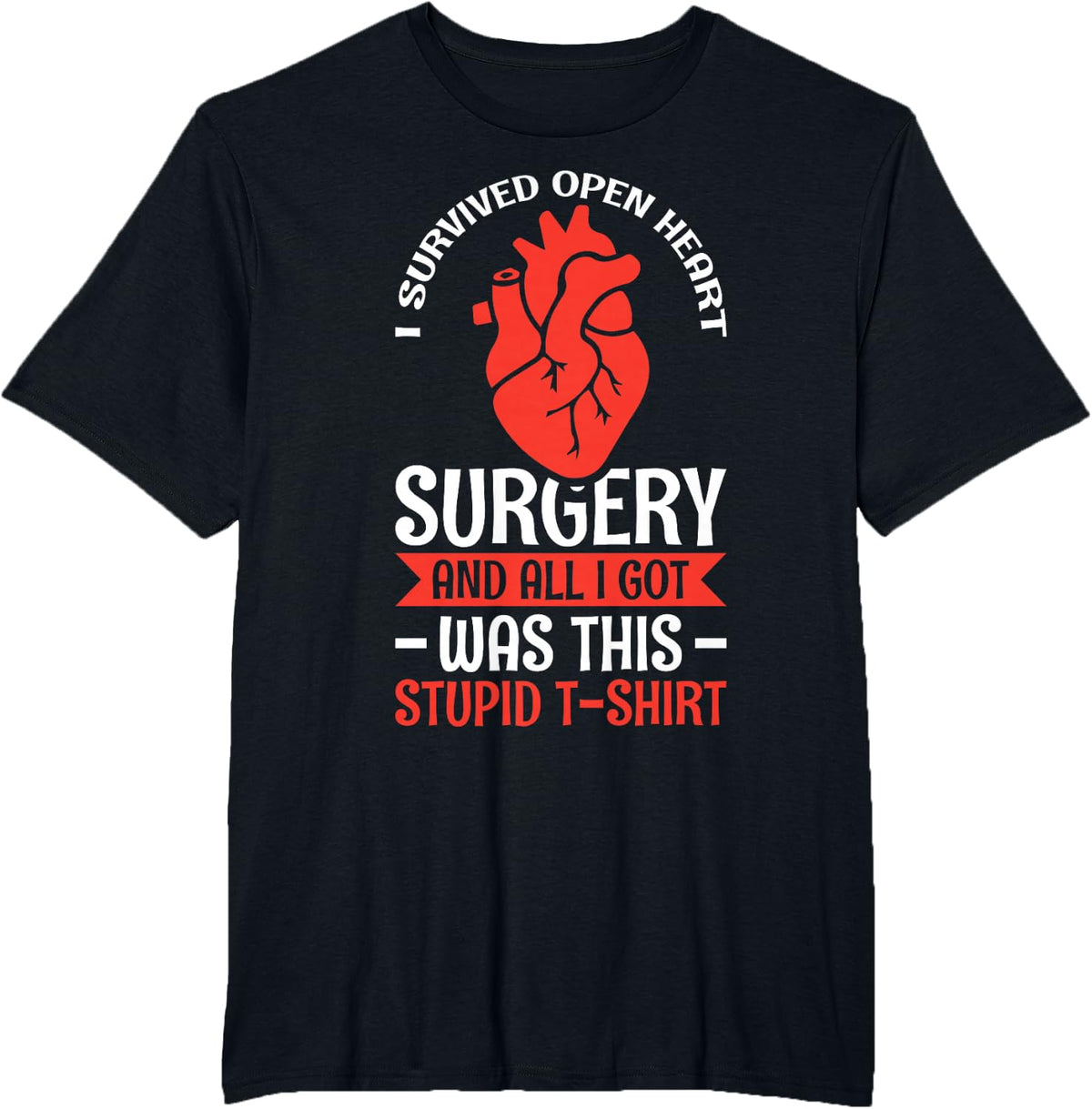 I Survived Open Heart Surgery And All I Got Was This Stupid T-Shirt - Black