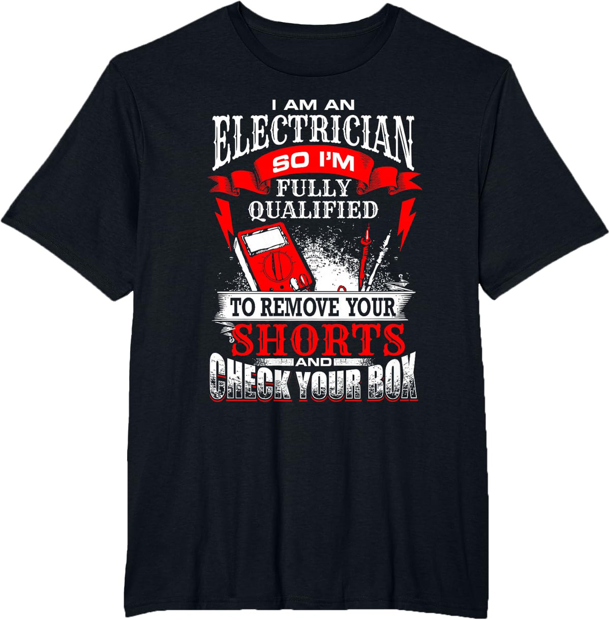 I Am An Electrician Qualified to Remove Your Shorts T-Shirt T-Shirt - Black
