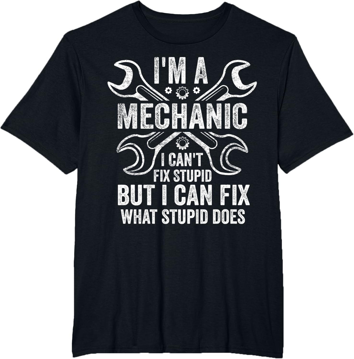 I'm A Mechanic I Can't Fix Stupid I Can Fix What Stupid Does T-Shirt - Black