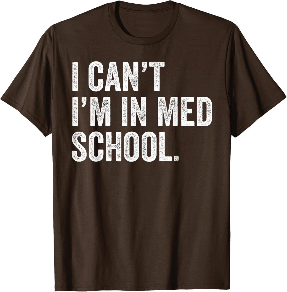 I Can't I'm In Med School Funny Medical Student T-Shirt - Brown