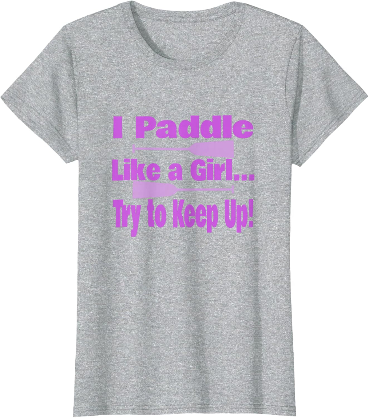 Dragon Boat I Paddle Like A Girl Try To Keep Up Dragon Boat T-Shirt - Heather Grey