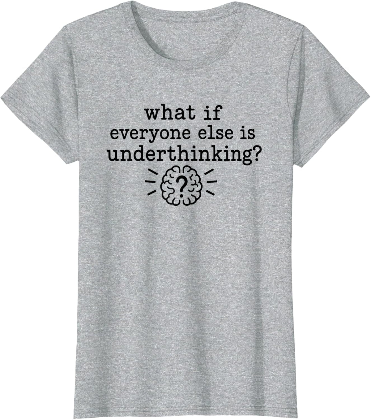 Overthinking Quote What If Everyone Else is Underthinking T-Shirt - Heather Grey