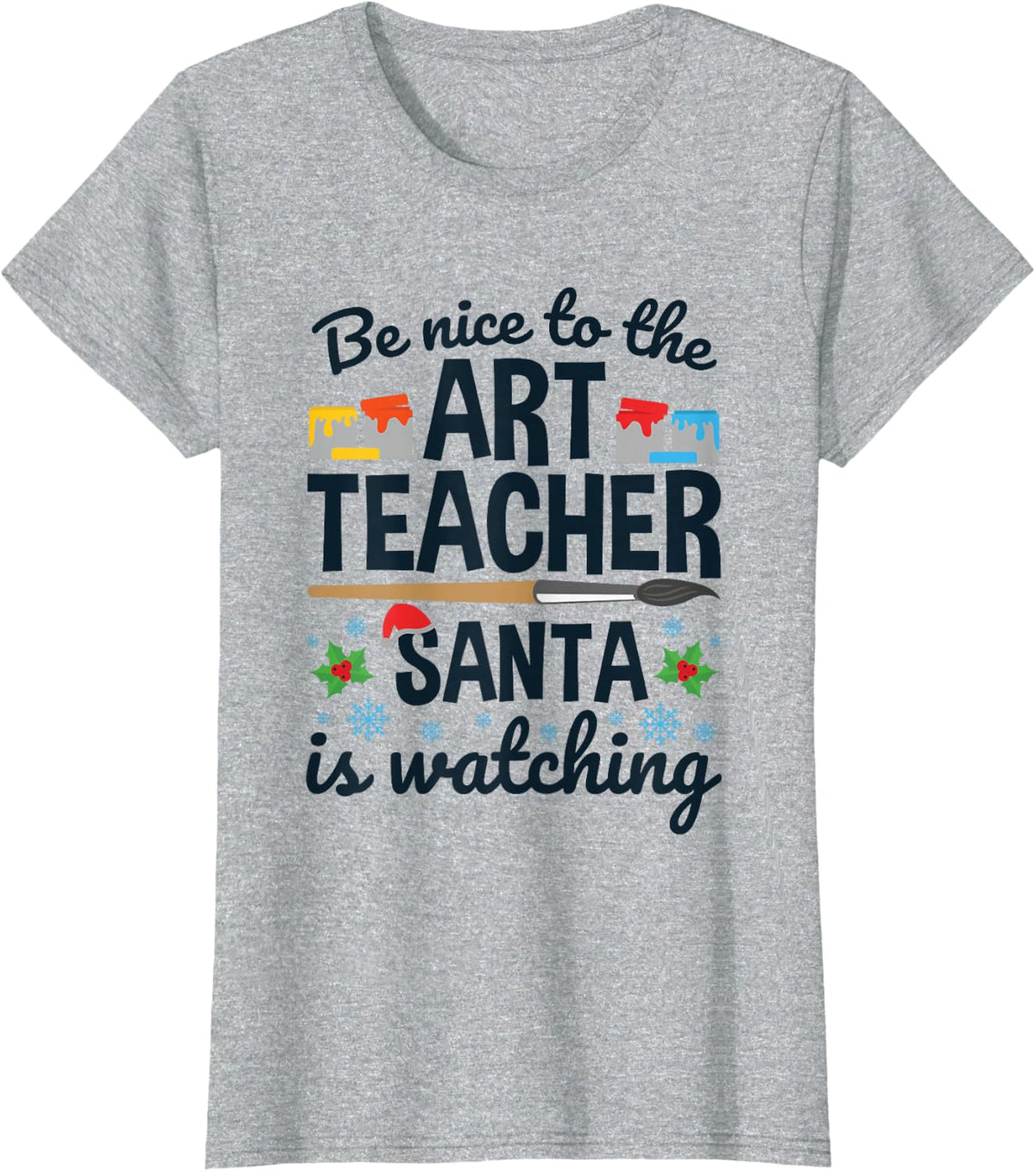 Be Nice to the Art Teacher Santa Is Watching Christmas Xmas T-Shirt - Heather Grey