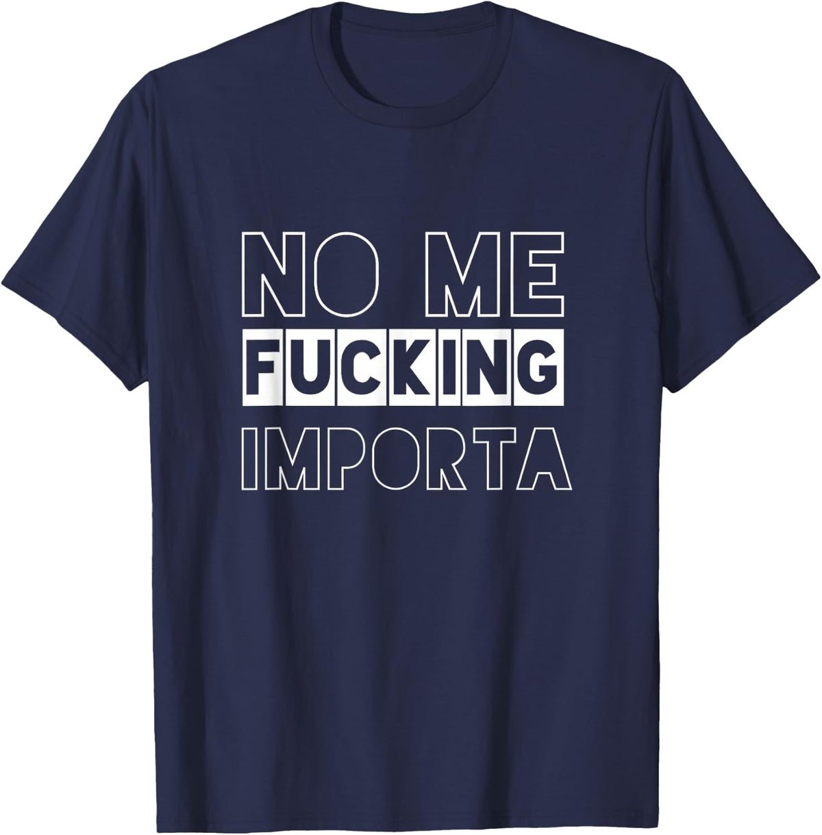 No Me Fucking Importa, Funny Chicano, Spanglish. Bilingual T-Shirt - Navy Blue