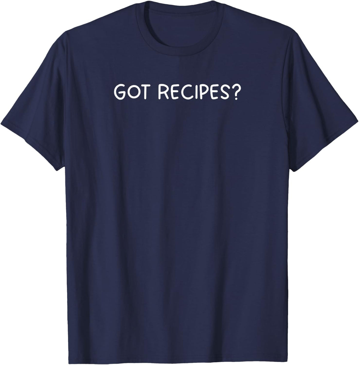 Got Recipes: Funny Chef Cooking Lover T-Shirt - Navy Blue