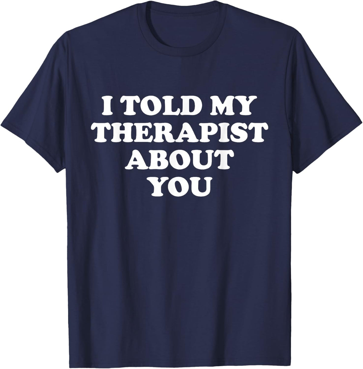 I Told My Therapist About You T-Shirt - Navy Blue