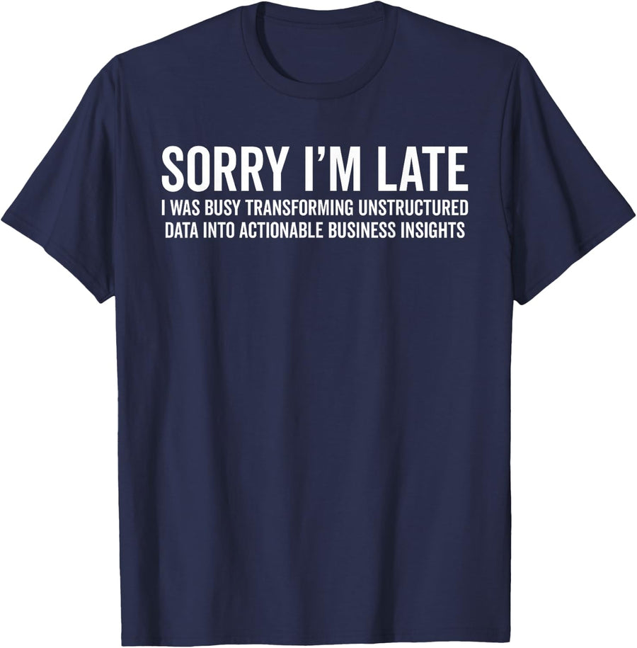 Sorry I'm Late - Data Analyst Funny Business Insights Humor T-Shirt - Navy Blue