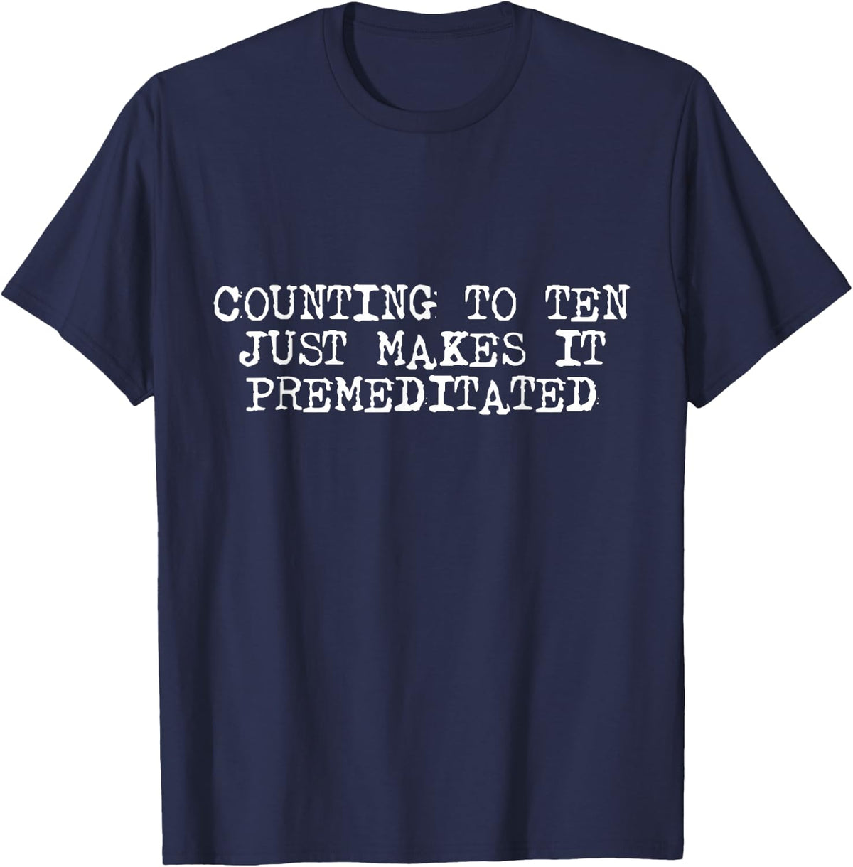 Counting To Ten Just Makes It Premeditated Funny Sarcastic Tee T-Shirt For Men Women - Navy Blue