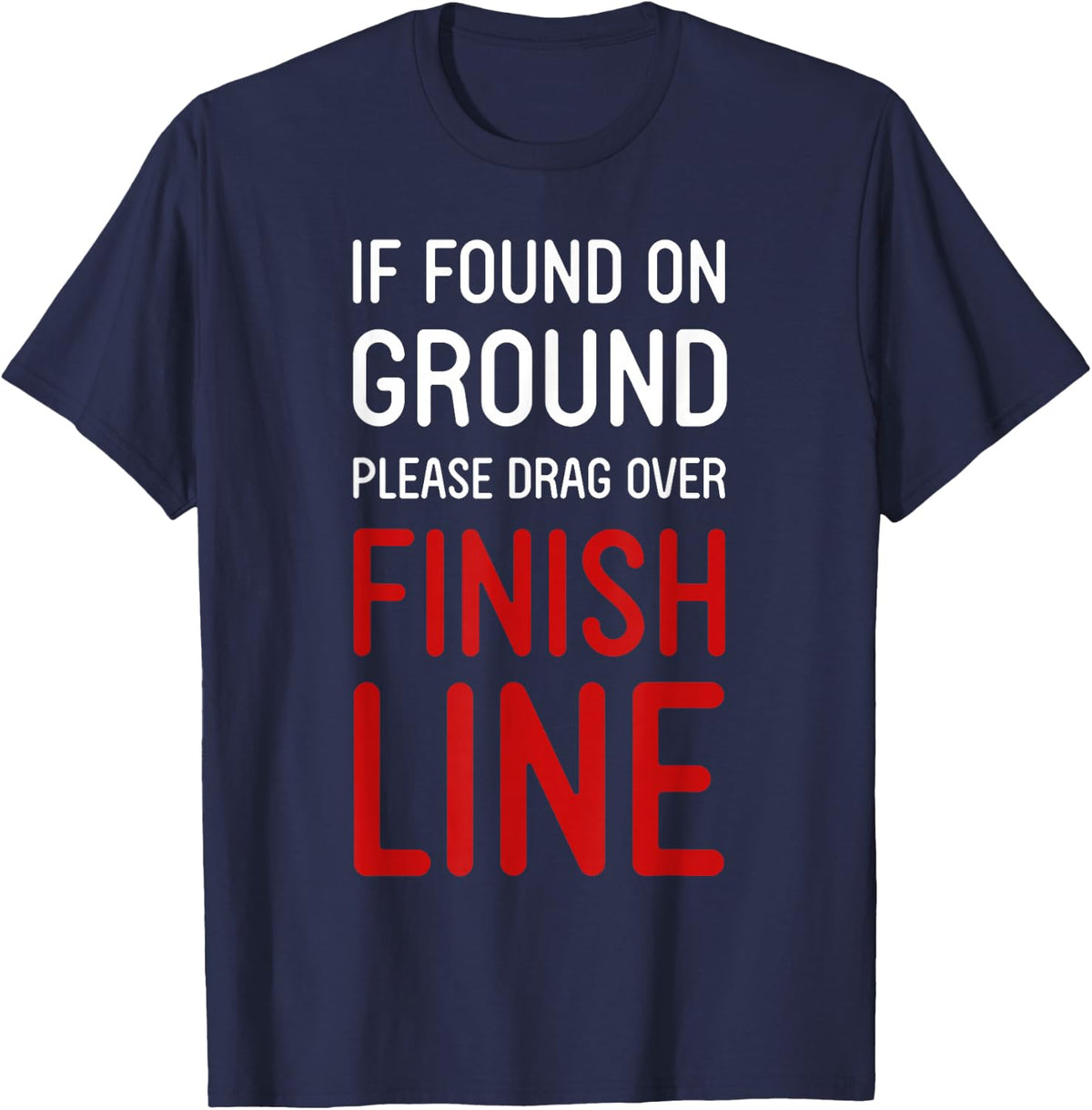 If Found On Ground Please Drag Over Finish Line Runner Shirt - Funny Running Tees And T Shirts For Marathoners - Navy Blue