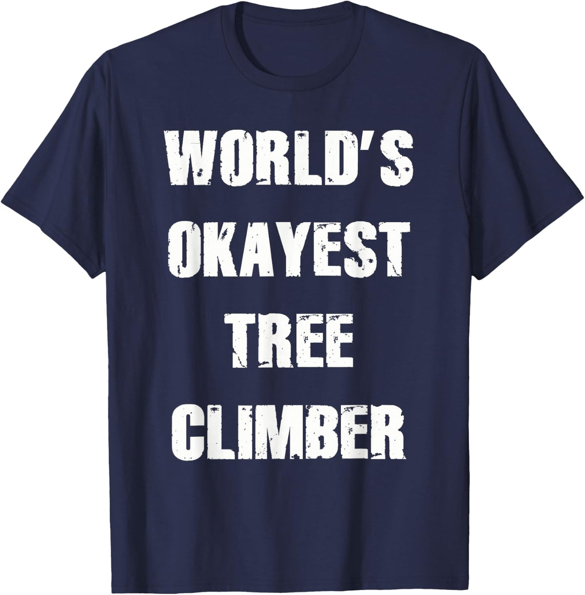 World's Okayest Tree Climber Shirt Arborist Apparel T-Shirt - Navy Blue