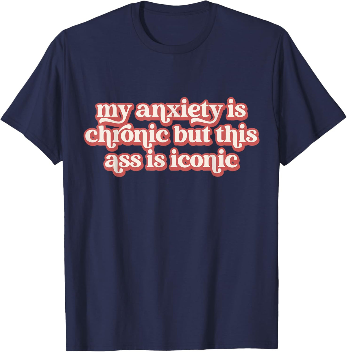 Funny Men Women My Anxiety Is Chronic But This As Is Iconic T-Shirt - Navy Blue