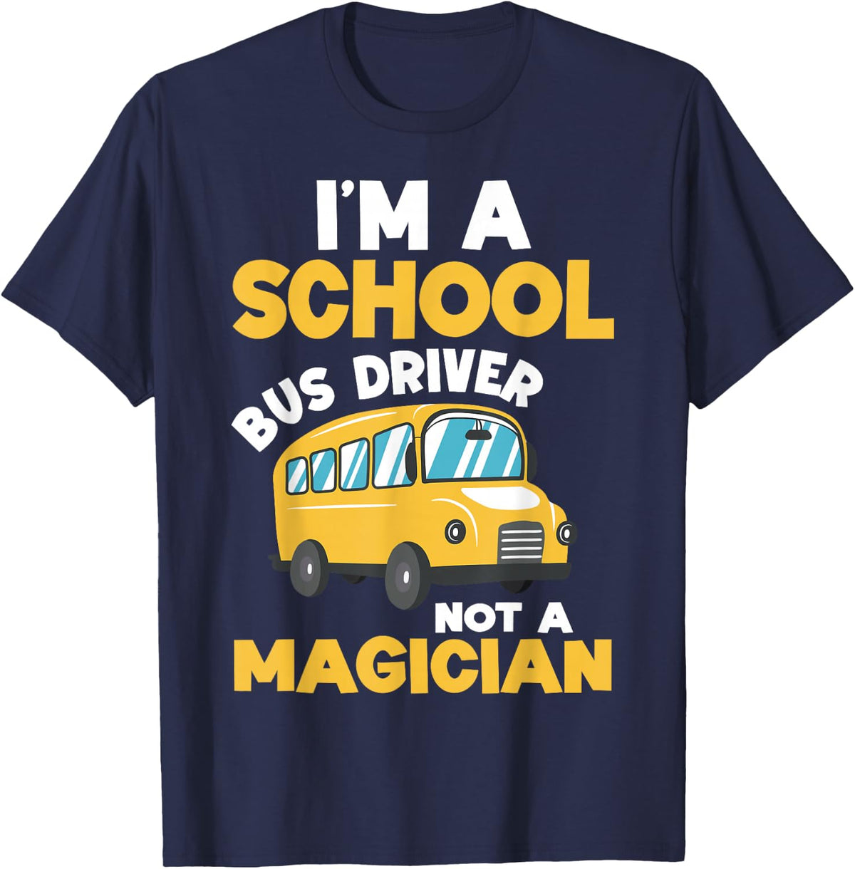 I'm A School Bus Driver Not A Magician Back to School T-Shirt - Navy Blue