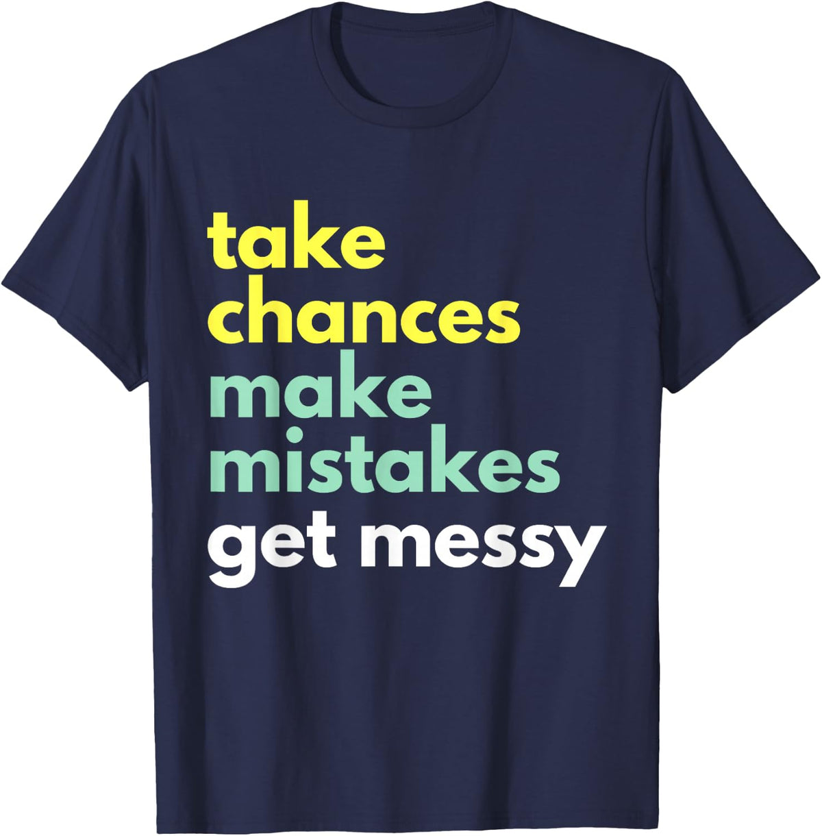 Take Chances Make Mistakes Get Messy - STEM STEAM T-Shirt - Navy Blue