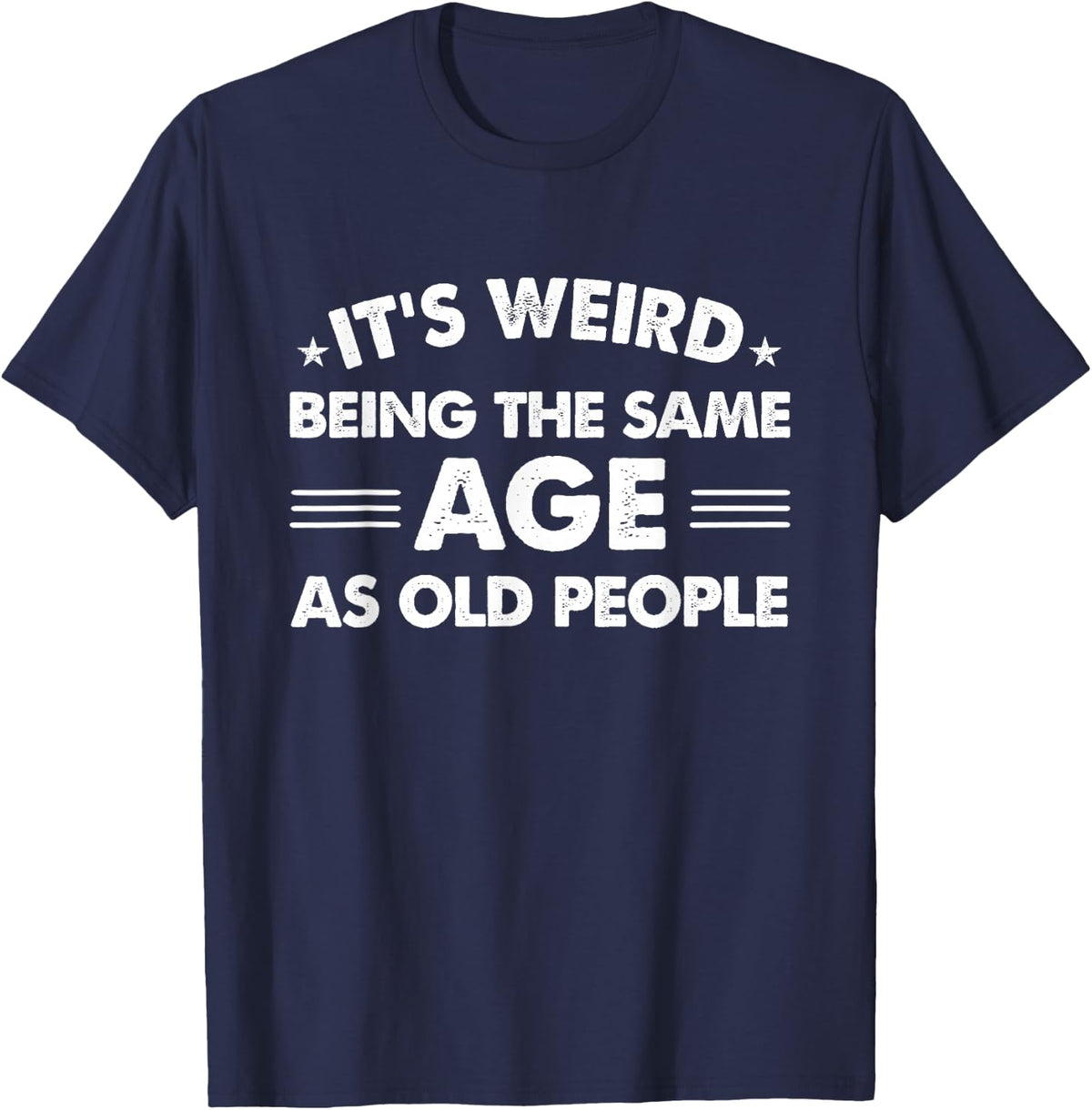 Funny Its Weird Being The Same Age As Old People T-Shirt - Navy Blue