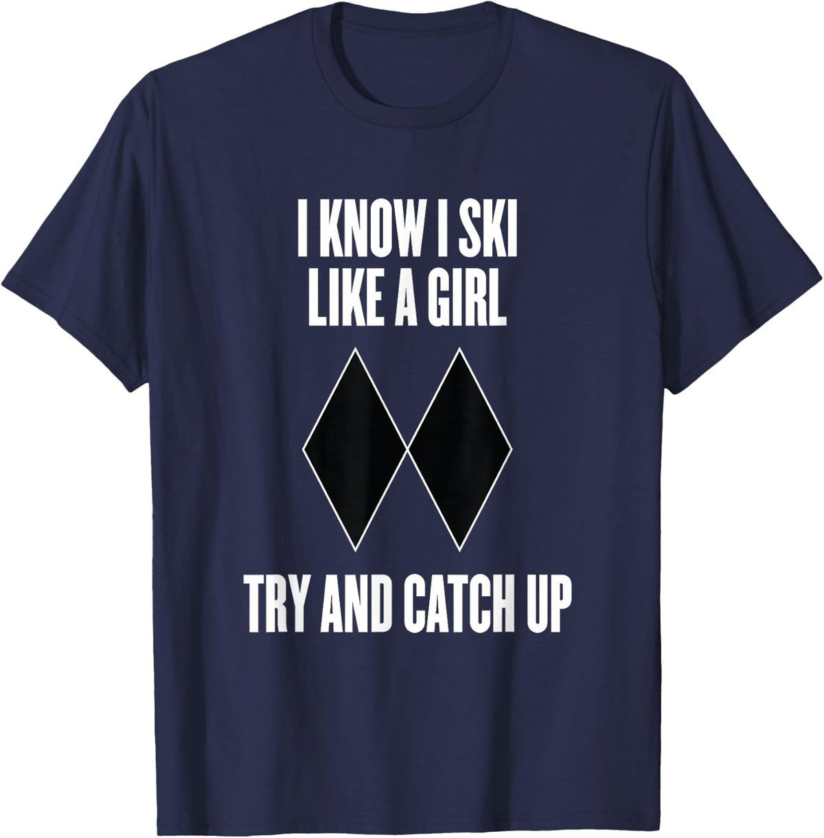 I know I'm skiing like a girl. Try to catch up with Black Diamonds T-Shirt - Navy Blue