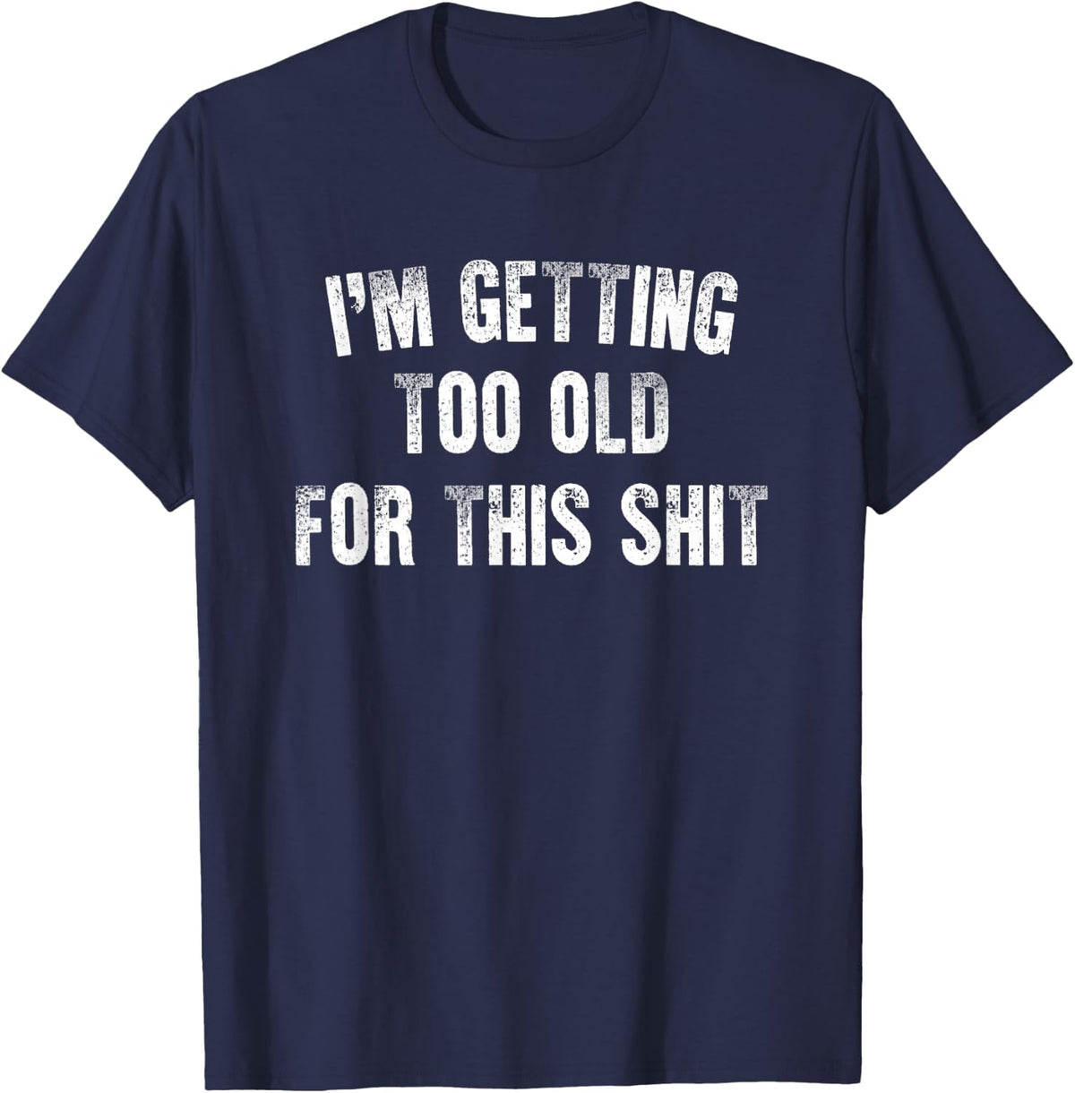 I’m Getting Too Old For This Funny Dad Mom Father Mother T-Shirt - Navy Blue