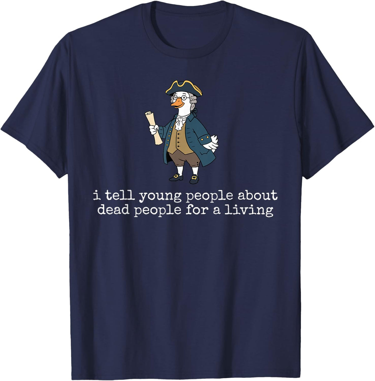 Goose History Teacher I Tell Young People About Dead People T-Shirt - Navy Blue