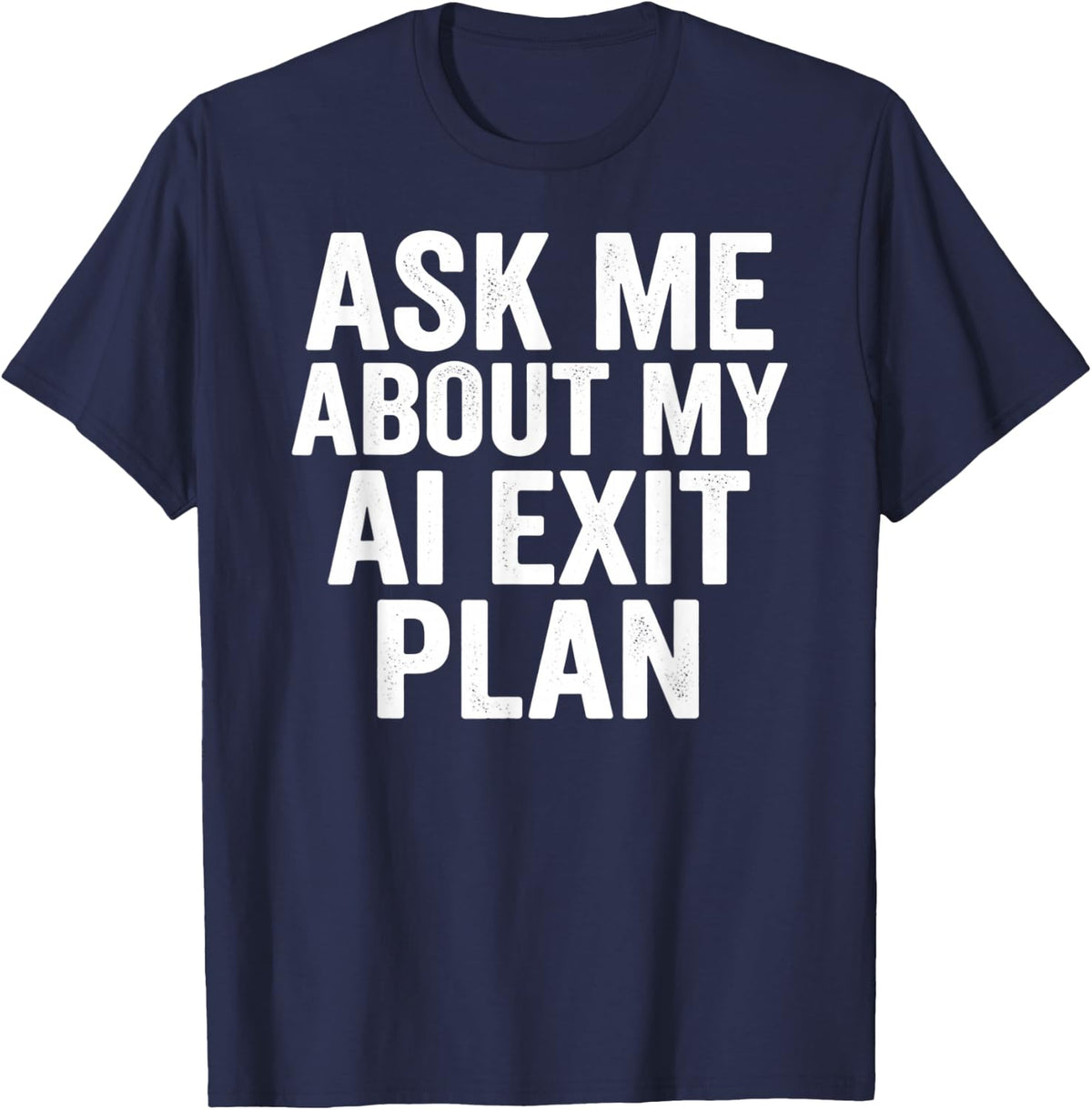 Ask Me About My AI Exit Plan Funny Tech Gear T-Shirt - Navy Blue