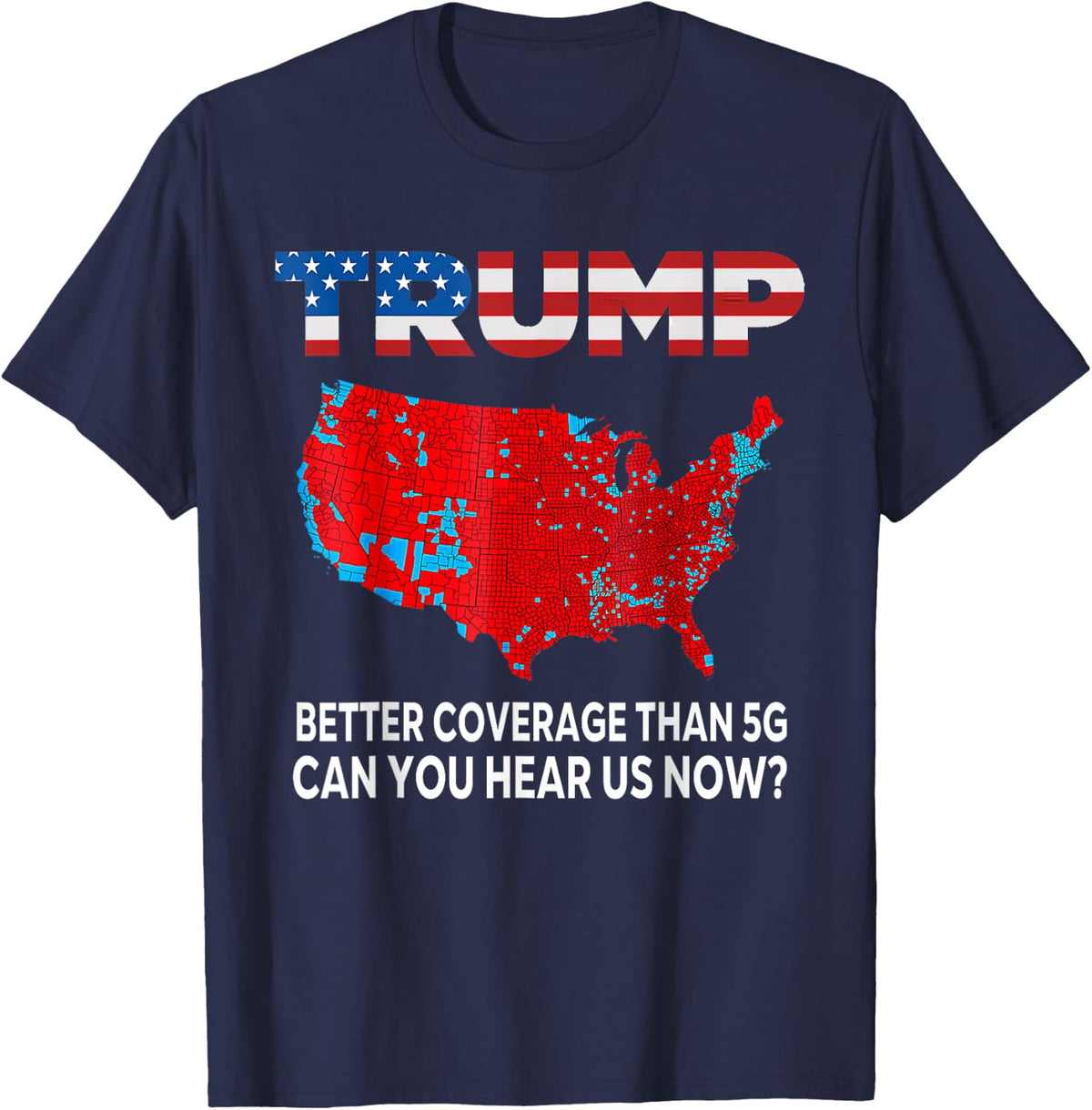 Trump Better Coverage Than 5G Can You Hear Us Now T-Shirt - Navy Blue