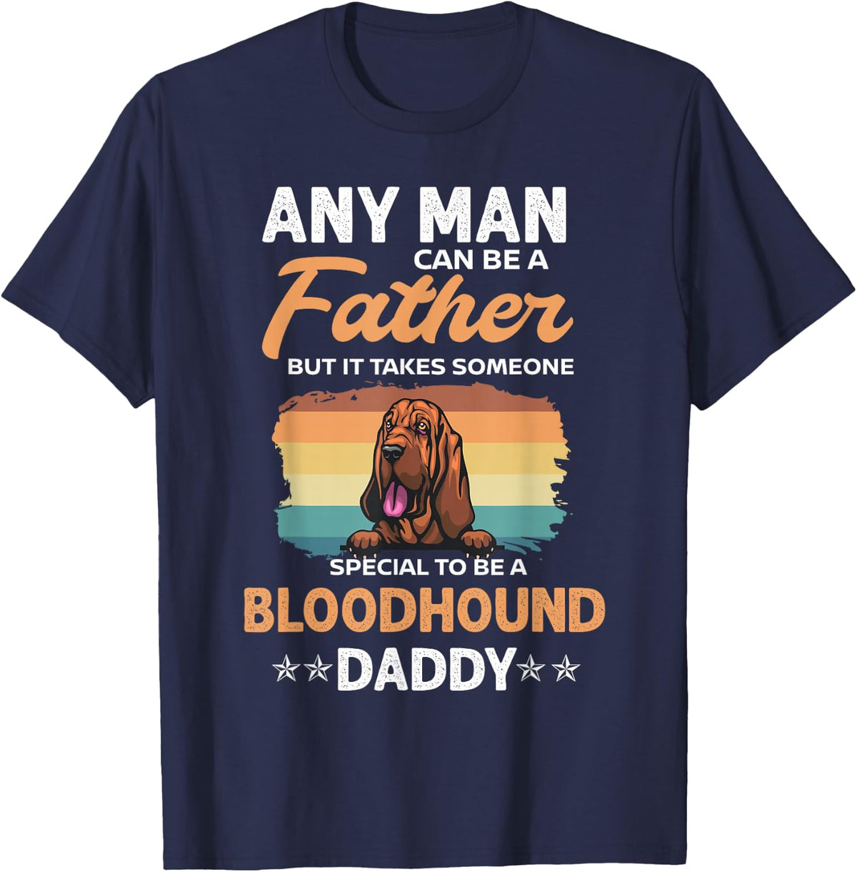 Bloodhound Dog Daddy Dad Any Man Can Be A Father's Day T-Shirt - Navy Blue