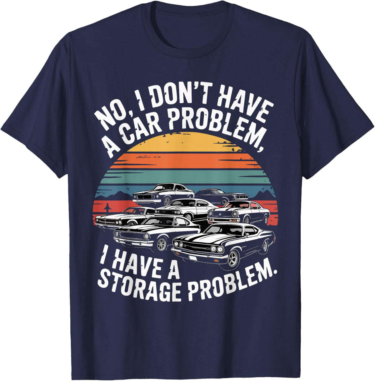No I Don’t Have a Car Problem I Have a Storage Problem T-Shirt - Navy Blue