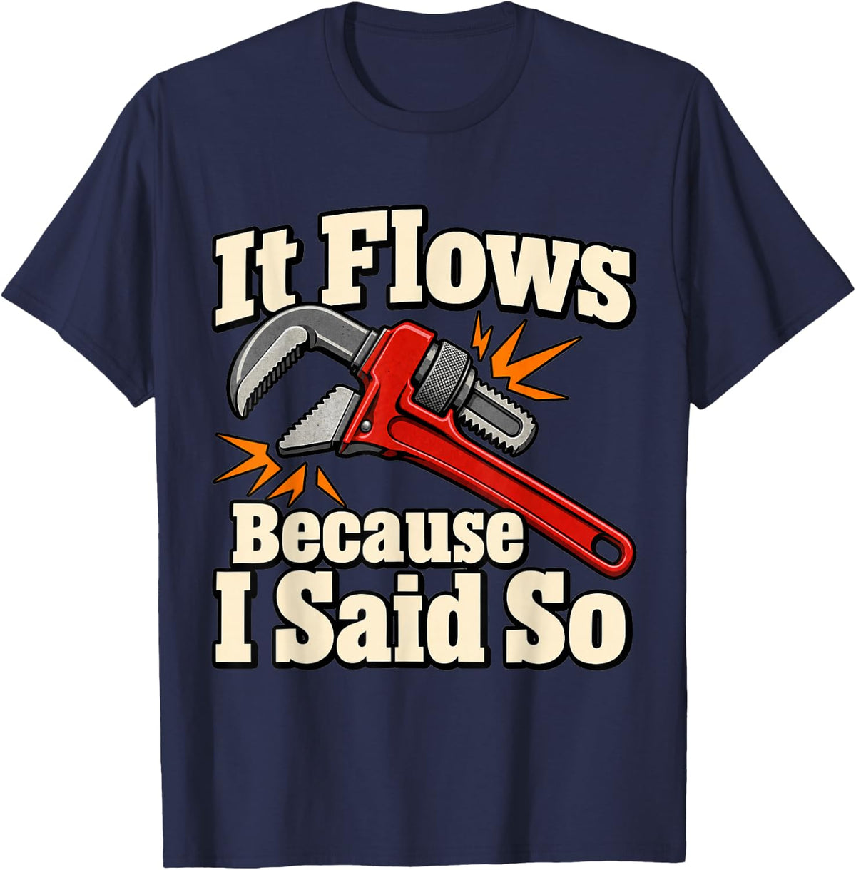 Plumber It Flows Because I Said So Wrench Pipes Fans Repair T-Shirt - Navy Blue