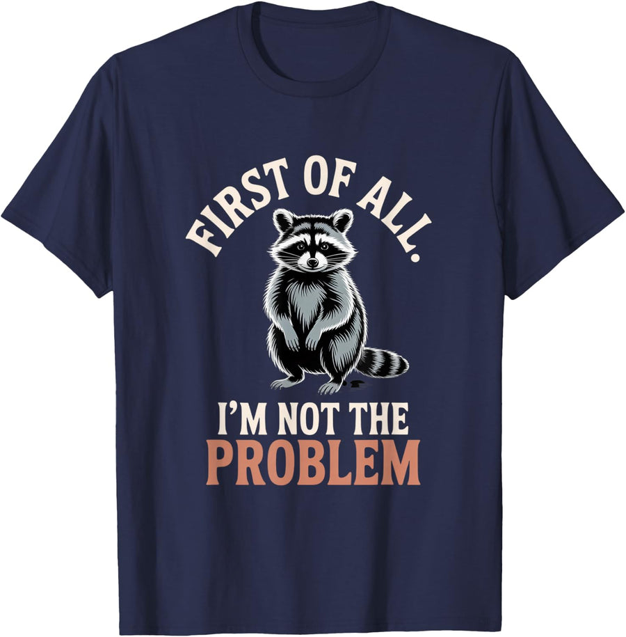 First of All I'm Not The Problem Raccoon Funny Tee T-Shirt for Men Women - Navy Blue