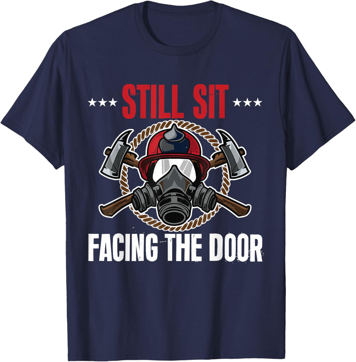 Still Sit Facing The Door Retired Firefighter Fireman T-Shirt - Navy Blue